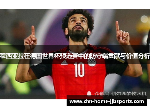 穆西亚拉在德国世界杯预选赛中的防守端贡献与价值分析 穆西亚拉在德国世界杯预选赛中的防守端贡献与价值分析
