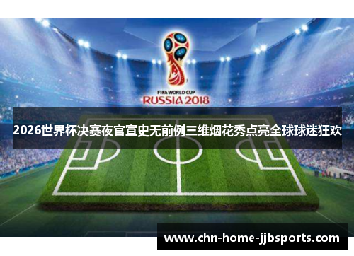 2026世界杯决赛夜官宣史无前例三维烟花秀点亮全球球迷狂欢